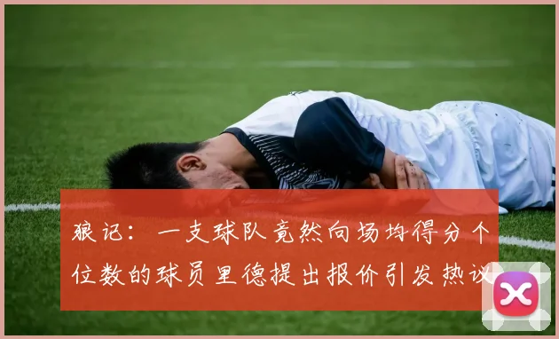 狼记：一支球队竟然向场均得分个位数的球员里德提出报价引发热议