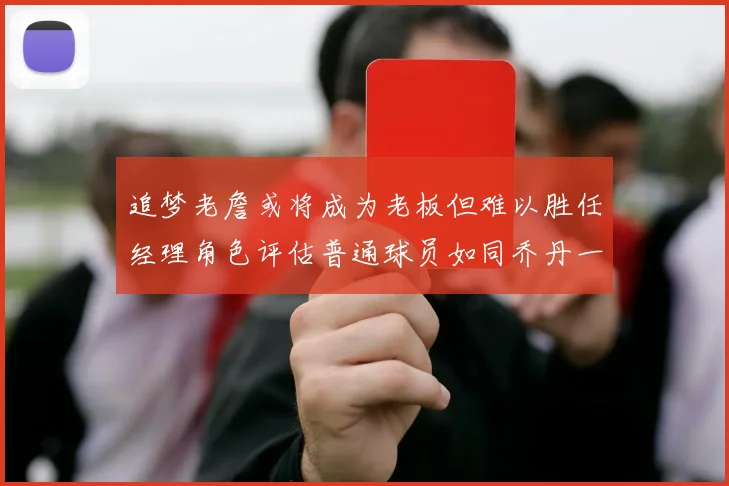 追梦老詹或将成为老板但难以胜任经理角色评估普通球员如同乔丹一样复杂